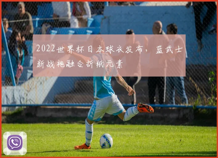 2022世界杯日本球衣发布，蓝武士新战袍融合折纸元素
