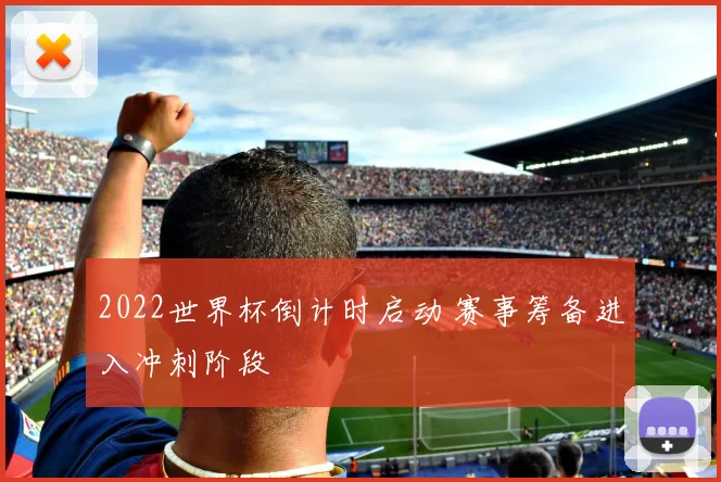 2022世界杯倒计时启动 赛事筹备进入冲刺阶段